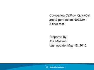 Comparing CalRdy, QuickCal and 2-port cal on N9923A A filter test Prepared by: Afsi Moaveni Last update: May 12, 2010