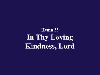 Hymn 33 In Thy Loving Kindness, Lord