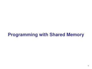 Programming with Shared Memory