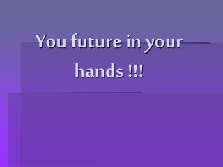You future in your hands !!!