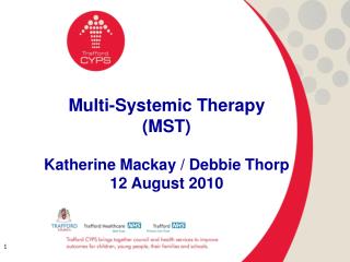 Multi-Systemic Therapy (MST) Katherine Mackay / Debbie Thorp 12 August 2010