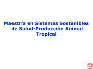 Maestría en Sistemas Sostenibles de Salud-Producción Animal Tropical