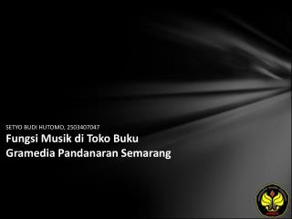 SETYO BUDI HUTOMO, 2503407047 Fungsi Musik di Toko Buku Gramedia Pandanaran Semarang