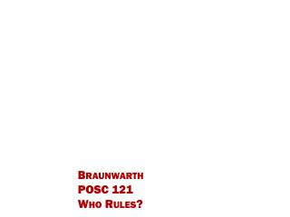 Braunwarth POSC 121 Who Rules?
