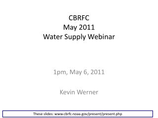 CBRFC May 2011 Water Supply Webinar