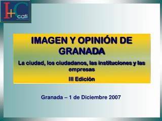 IMAGEN Y OPINIÓN DE GRANADA La ciudad, los ciudadanos, las instituciones y las empresas