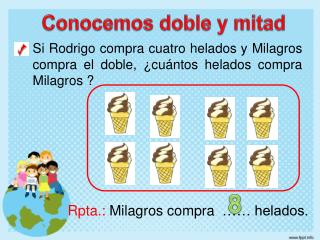 Si Rodrigo compra cuatro helados y Milagros compra el doble, ¿cuántos helados compra Milagros ?