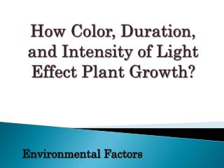 How Color, Duration , and Intensity of Light Effect Plant Growth ?