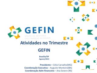 Atividades no Trimestre GEFIN Brasília/DF Agosto/2014 Presidente – Célia Carvalho(MG)