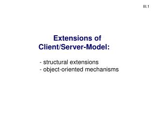 Extensions of Client/Server-Model:	 structural extensions	 object-oriented mechanisms