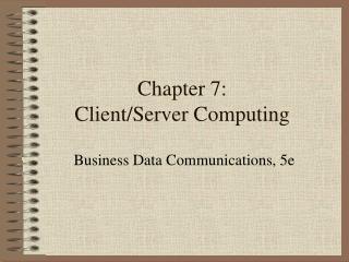 Chapter 7: Client/Server Computing
