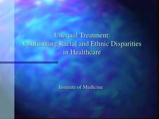 Unequal Treatment: Confronting Racial and Ethnic Disparities in Healthcare