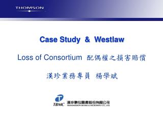 Case Study &amp; Westlaw Loss of Consortium 配偶權之損害賠償 漢珍業務專員 楊學斌
