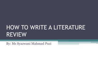HOW TO WRITE A LITERATURE REVIEW