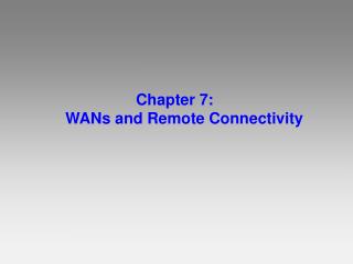 Chapter 7: 	WANs and Remote Connectivity