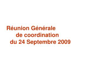 Réunion Générale 	de coordination 	 du 24 Septembre 2009
