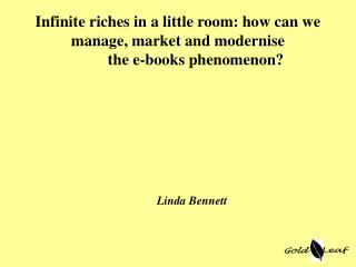 Infinite riches in a little room: how can we manage, market and modernise 	the e-books phenomenon?