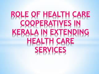 ROLE OF HEALTH CARE COOPERATIVES IN KERALA IN EXTENDING HEALTH CARE SERVICES