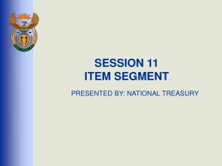 SESSION 11 ITEM SEGMENT PRESENTED BY: NATIONAL TREASURY