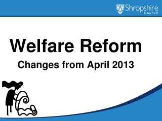 Welfare Reform Changes from April 2013