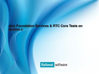 Jazz Foundation Services & RTC Core Tests on System z