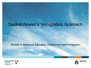 Saskatchewan’s Immigration Approach Ministry of Advanced Education, Employment and Immigration