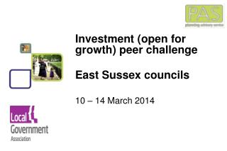 Investment (open for growth) peer challenge East Sussex councils 10 – 14 March 2014