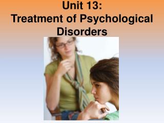 Unit 13: Treatment of Psychological Disorders