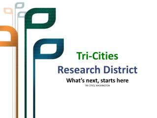 Tri-Cities Research District What’s next, starts here TRI-CITIES, WASHINGTON