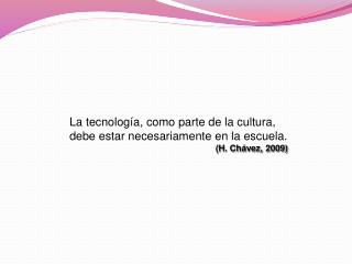 La tecnología, como parte de la cultura, debe estar necesariamente en la escuela.