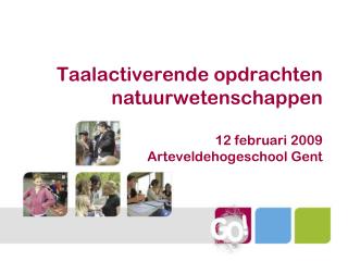 Taalactiverende opdrachten natuurwetenschappen 12 februari 2009 Arteveldehogeschool Gent