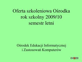 Oferta szkoleniowa Ośrodka rok szkolny 2009/10 semestr letni