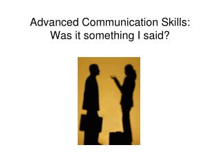 Advanced Communication Skills: Was it something I said?