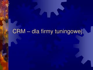 CRM – dla firmy tuningowej.