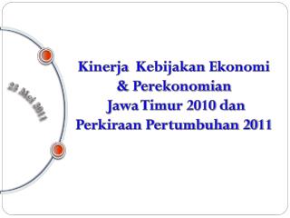 Kiner j a Kebijakan Ekonomi &amp; Perekonomian Jawa Timur 2010 dan Perkiraan Pertumbuhan 2011