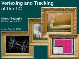 Vertexing and Tracking at the LC Marco Battaglia UC Berkeley &amp; LBNL Paris, April 23, 2004