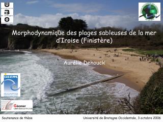 Morphodynamique des plages sableuses de la mer d’Iroise (Finistère) Aurélie Dehouck