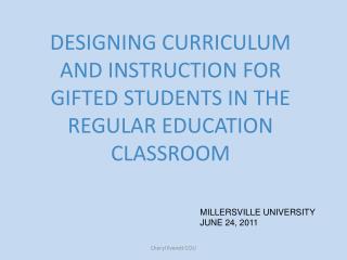 DESIGNING CURRICULUM AND INSTRUCTION FOR GIFTED STUDENTS IN THE REGULAR EDUCATION CLASSROOM