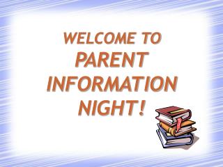 WELCOME TO PARENT INFORMATION NIGHT!