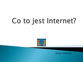 Co to jest Internet ?