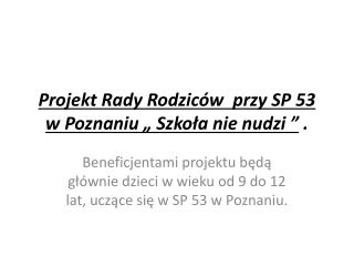 Projekt Rady Rodziców przy SP 53 w Poznaniu „ Szkoła nie nudzi ” .