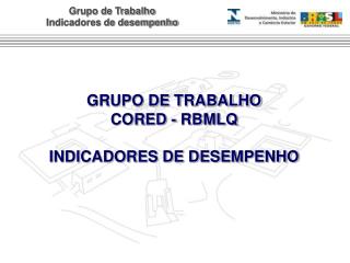 GRUPO DE TRABALHO CORED - RBMLQ INDICADORES DE DESEMPENHO