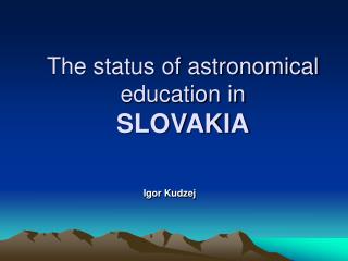 The status of astronomical education in SLOVAKIA