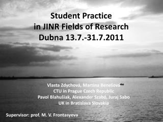 S tudent P ractice in JINR Fields of Research Dubna 13.7.-31.7.2011