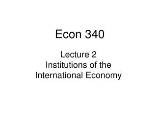 Lecture 2 Institutions of the International Economy