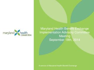 Maryland Health Benefit Exchange Implementation Advisory Committee Meeting September 18th, 2014