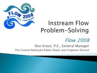 Flow 2008 Don Kraus, P.E., General Manager The Central Nebraska Public Power and Irrigation District