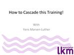 How to Cascade this Training