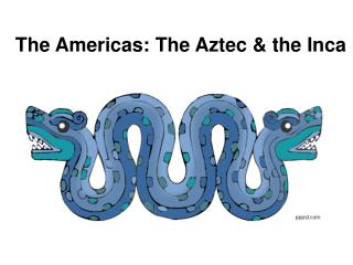 The Americas: The Aztec &amp; the Inca