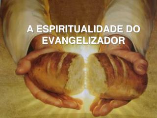 A ESPIRITUALIDADE DO EVANGELIZADOR